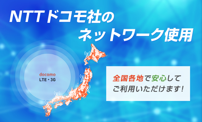 NTTドコモ社のネットワーク使用　全国各地で安心してご利用頂けます！